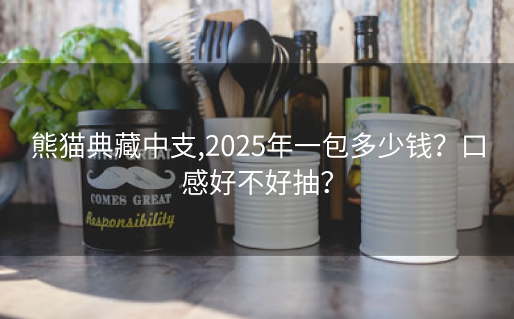 熊猫典藏中支,2025年一包多少钱？口感好不好抽？