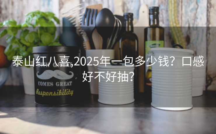 泰山红八喜,2025年一包多少钱？口感好不好抽？