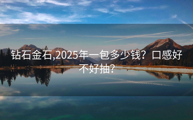钻石金石,2025年一包多少钱？口感好不好抽？
