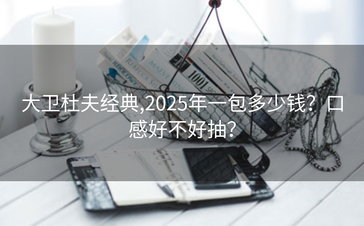 大卫杜夫经典,2025年一包多少钱？口感好不好抽？