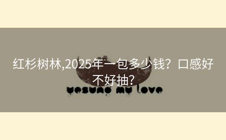 红杉树林,2025年一包多少钱？口感好不好抽？