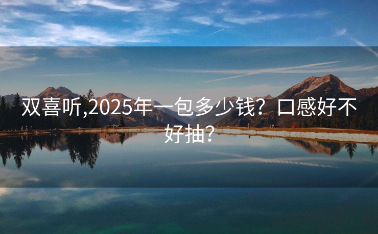 双喜听,2025年一包多少钱？口感好不好抽？