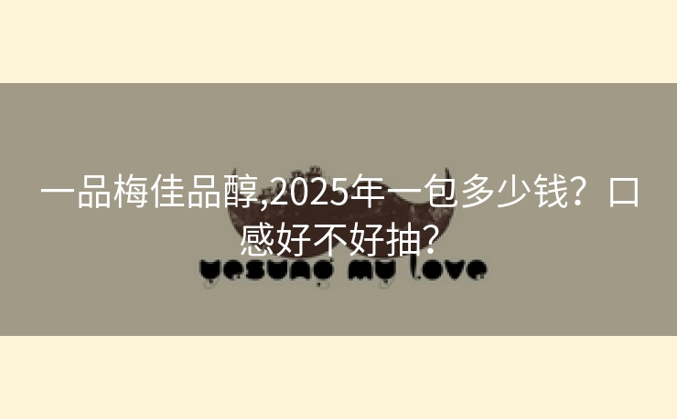 一品梅佳品醇,2025年一包多少钱？口感好不好抽？