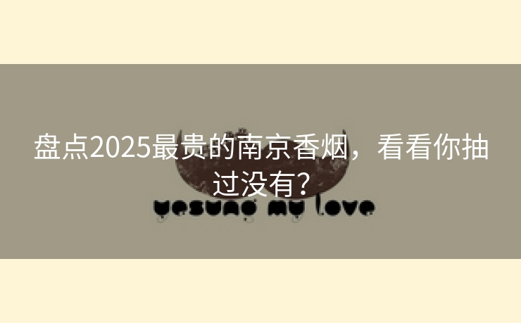 盘点2025最贵的南京香烟，看看你抽过没有？