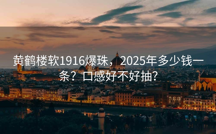 黄鹤楼软1916爆珠，2025年多少钱一条？口感好不好抽？